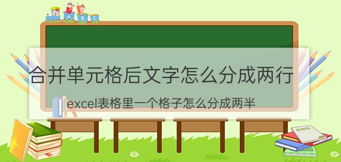 合并单元格后文字怎么分成两行 excel表格里一个格子怎么分成两半？